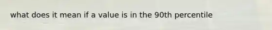 what does it mean if a value is in the 90th percentile