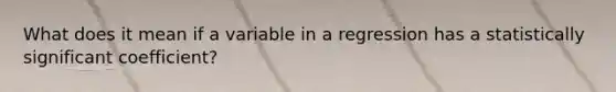 What does it mean if a variable in a regression has a statistically significant coefficient?