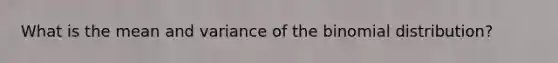 What is the mean and variance of the binomial distribution?