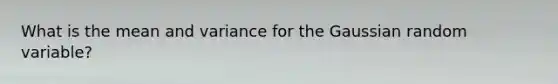 What is the mean and variance for the Gaussian random variable?