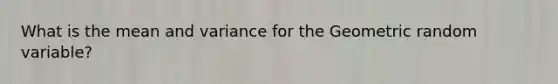 What is the mean and variance for the Geometric random variable?