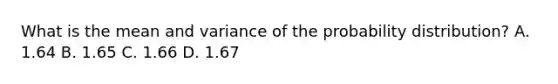 What is the mean and variance of the probability distribution? A. 1.64 B. 1.65 C. 1.66 D. 1.67