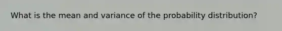 What is the mean and variance of the probability distribution?