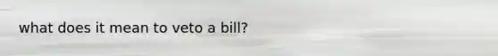 what does it mean to veto a bill?