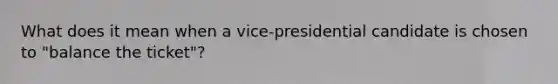 What does it mean when a vice-presidential candidate is chosen to "balance the ticket"?