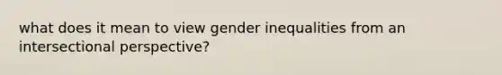 what does it mean to view gender inequalities from an intersectional perspective?