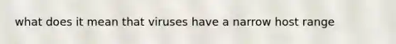 what does it mean that viruses have a narrow host range