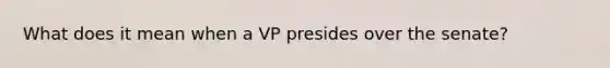 What does it mean when a VP presides over the senate?