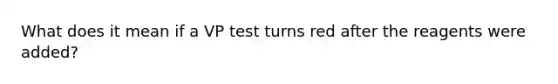 What does it mean if a VP test turns red after the reagents were added?