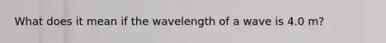 What does it mean if the wavelength of a wave is 4.0 m?