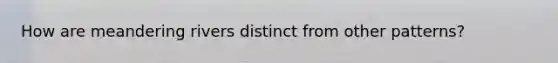 How are meandering rivers distinct from other patterns?