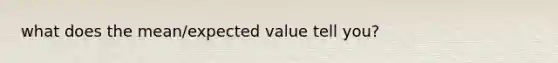 what does the mean/expected value tell you?