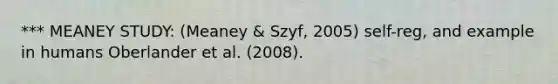 *** MEANEY STUDY: (Meaney & Szyf, 2005) self-reg, and example in humans Oberlander et al. (2008).