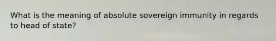 What is the meaning of absolute sovereign immunity in regards to head of state?