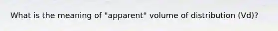 What is the meaning of "apparent" volume of distribution (Vd)?