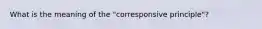 What is the meaning of the "corresponsive principle"?