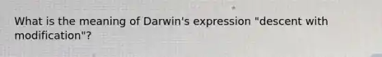 What is the meaning of Darwin's expression "descent with modification"?