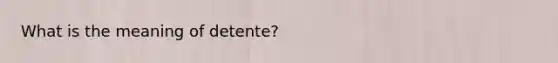 What is the meaning of detente?