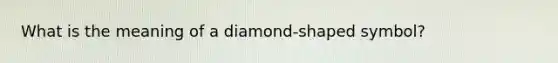 What is the meaning of a diamond-shaped symbol?