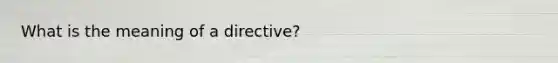 What is the meaning of a directive?