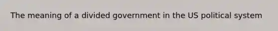 The meaning of a divided government in the US political system