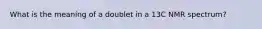 What is the meaning of a doublet in a 13C NMR spectrum?