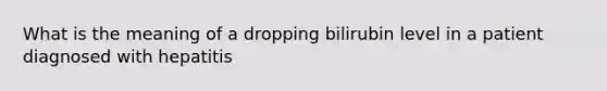 What is the meaning of a dropping bilirubin level in a patient diagnosed with hepatitis