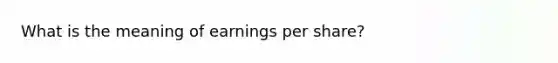 What is the meaning of earnings per share?