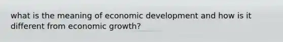 what is the meaning of economic development and how is it different from economic growth?