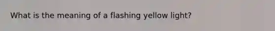 What is the meaning of a flashing yellow light?