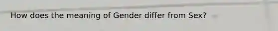 How does the meaning of Gender differ from Sex?