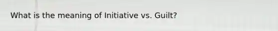 What is the meaning of Initiative vs. Guilt?