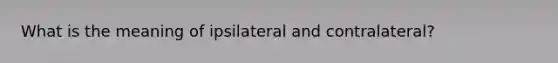 What is the meaning of ipsilateral and contralateral?