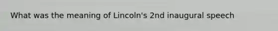 What was the meaning of Lincoln's 2nd inaugural speech