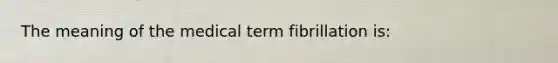 The meaning of the medical term fibrillation is: