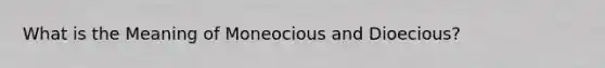 What is the Meaning of Moneocious and Dioecious?