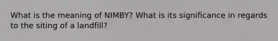 What is the meaning of NIMBY? What is its significance in regards to the siting of a landfill?