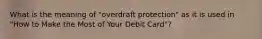 What is the meaning of "overdraft protection" as it is used in "How to Make the Most of Your Debit Card"?