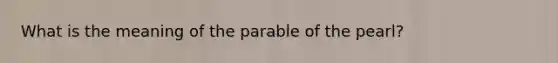 What is the meaning of the parable of the pearl?