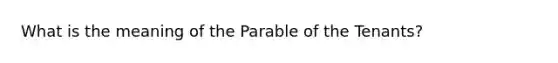 What is the meaning of the Parable of the Tenants?