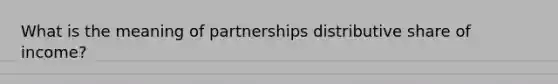 What is the meaning of partnerships distributive share of income?