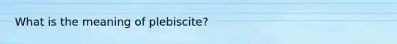 What is the meaning of plebiscite?