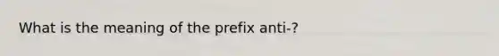 What is the meaning of the prefix anti-?