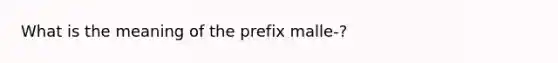 What is the meaning of the prefix malle-?