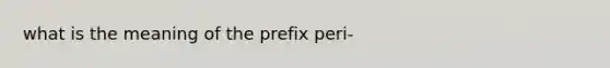 what is the meaning of the prefix peri-