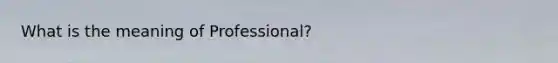 What is the meaning of Professional?