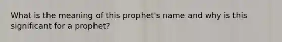 What is the meaning of this prophet's name and why is this significant for a prophet?