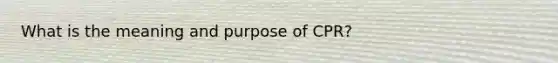 What is the meaning and purpose of CPR?