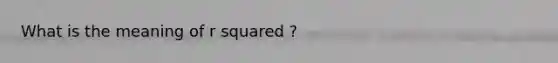 What is the meaning of r squared ​?