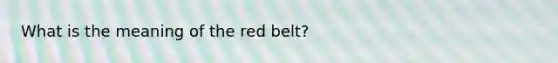 What is the meaning of the red belt?